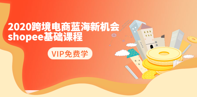 2020跨境电商蓝海新机会-SHOPEE基础课程：简单粗暴日报爆千单（27节课）-一起去尚学资源库