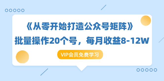 《从零开始打造公众号矩阵》批量操作20个号，每月收益大概8-12W（44节课）-一起去尚学资源库