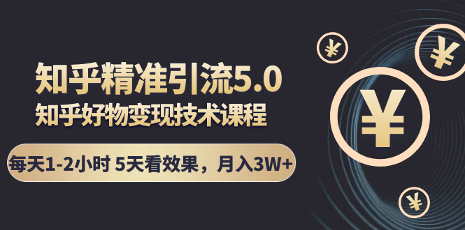 知乎精准引流5.0+知乎好物变现技术课程：每天1-2小时5天看效果，月入3W+-一起去尚学资源库