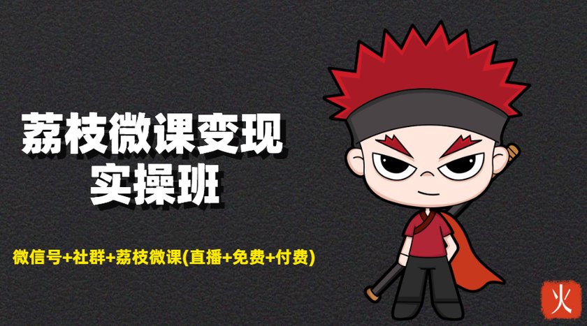 荔枝微课变现实操班：微信号+社群+荔枝微课打造自动化成交闭环系统-一起去尚学资源库