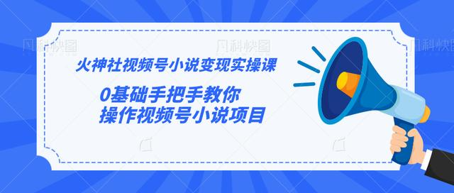 火神社视频号小说变现实操课：0基础手把手教你操作视频号小说项目-一起去尚学资源库