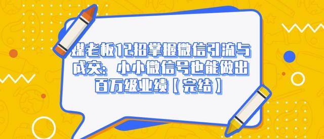 媒老板12招掌握微信引流与成交：小小微信号也能做出百万级业绩-一起去尚学资源库