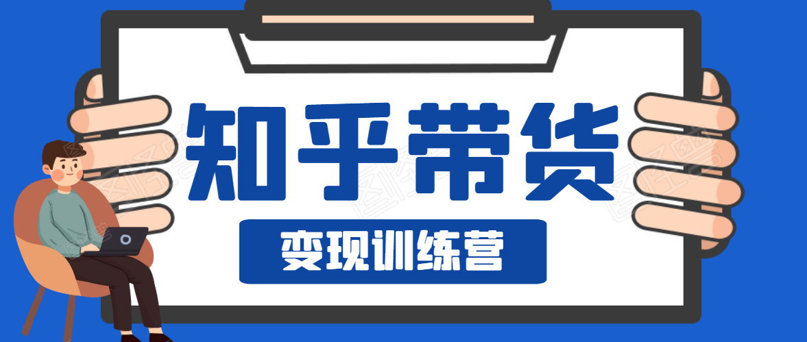 知乎带货变现训练营，教你0成本变现，告别拿死工资的生活-一起去尚学资源库