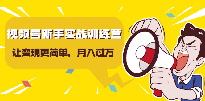 视频号新手实战训练营，让变现更简单，玩赚视频号，轻松月入过万-一起去尚学资源库