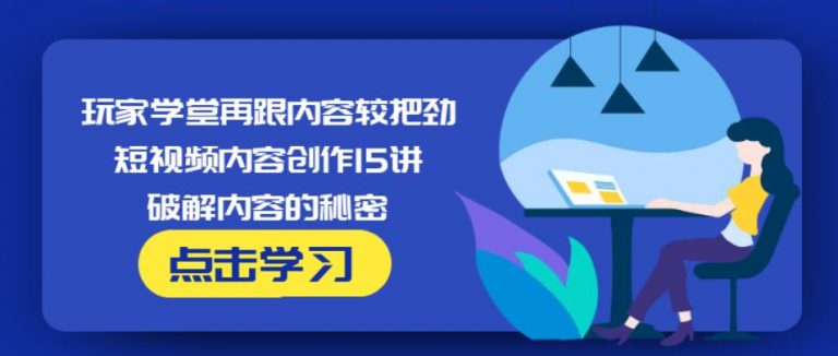 玩家学堂再跟内容较把劲·短视频内容创作15讲,破解内容的秘密-一起去尚学资源库