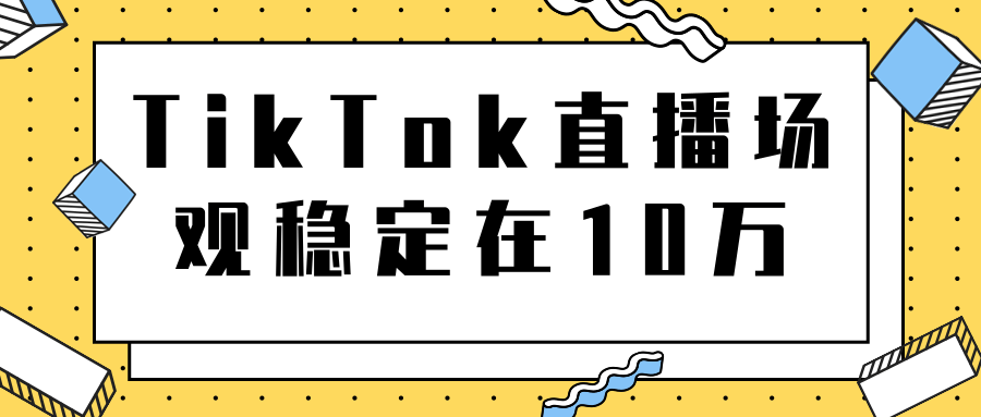 TikTok直播场观稳定在10万，导流独立站转化率1：5000实操讲解-一起去尚学资源库