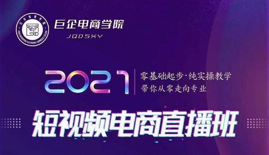 巨企电商学院·2021短视频电商直播班，价值2980元-一起去尚学资源库