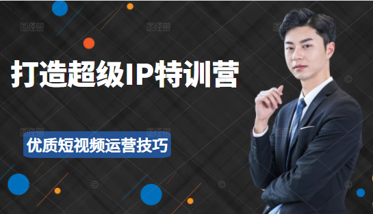 超级IP特训营：表演表达、高效输出优质短视频运营技巧，价值999元-一起去尚学资源库