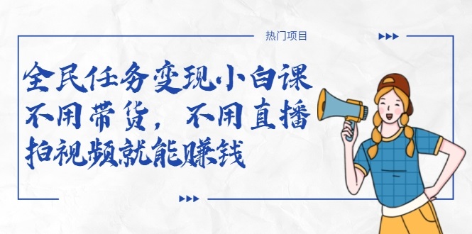 全民任务变现小白课，不用带货，不用直播，拍视频就能赚钱-一起去尚学资源库