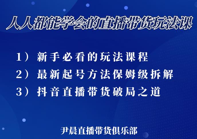 尹晨三大直播带货玩法课：10亿GMV操盘手，为你像素级拆解当前最热门的3大玩法-一起去尚学资源库