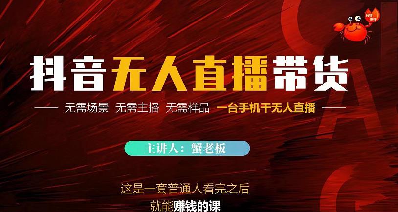 蟹老板·2022抖音无人直播带货，无需场景，无需主播，无需样品一台手机干无人直播-一起去尚学资源库