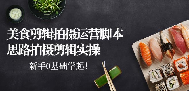 湘水·美食剪辑拍摄运营，脚本思路拍摄剪辑实操+基础知识-一起去尚学资源库