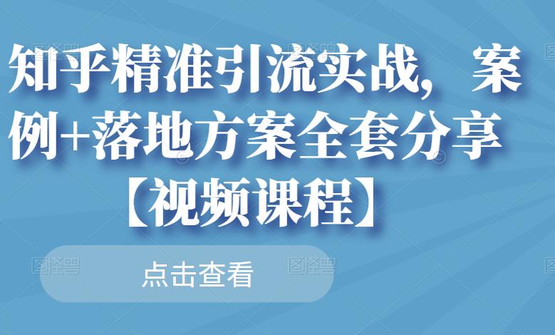 知乎精准引流实战，案例+落地方案全套分享【视频课程】-一起去尚学资源库