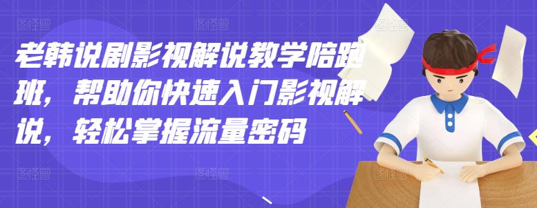 老韩说剧影视解说教学陪跑班，帮助你快速入门影视解说，轻松掌握流量密码-一起去尚学资源库