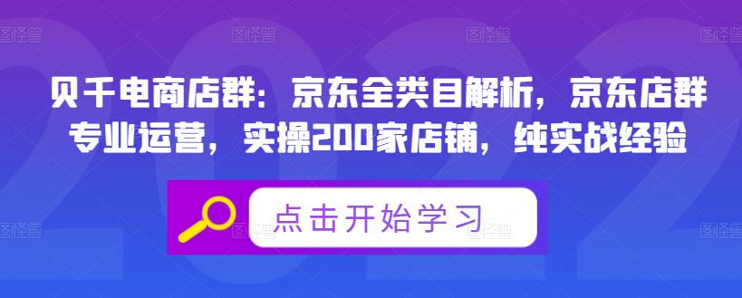 贝千电商店群：京东全类目解析，京东店群专业运营，实操200家店铺，纯实战经验-一起去尚学资源库