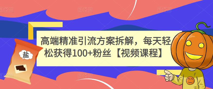 高端精准引流方案拆解，每天轻松获得100+粉丝【视频课程】-一起去尚学资源库