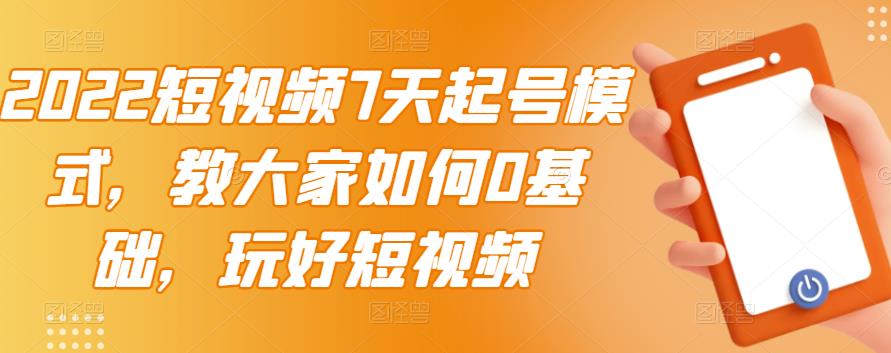 2022短视频7天起号模式，教大家如何0基础，玩好短视频-一起去尚学资源库