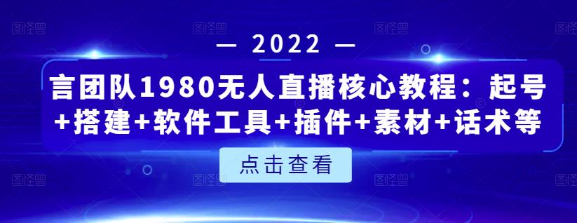言团队1980无人直播核心教程：起号+搭建+软件工具+插件+素材+话术等等-一起去尚学资源库