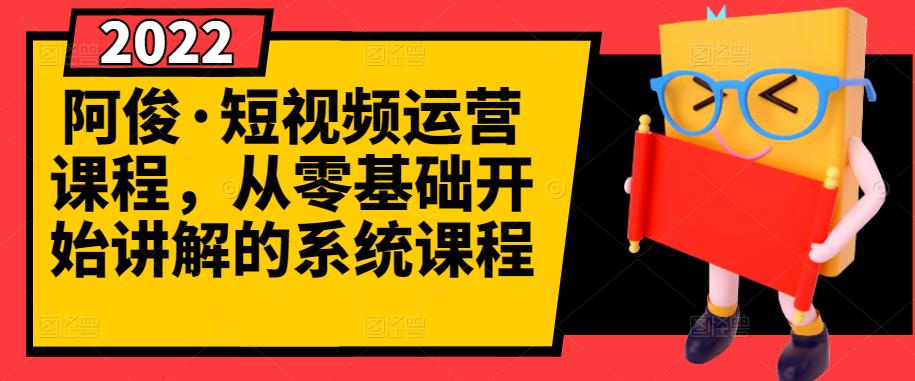 阿俊·短视频运营课程，从零基础开始讲解的系统课程-一起去尚学资源库