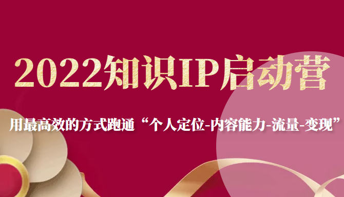 2022知识IP启动营，用最高效的方式跑通“个人定位-内容能力-流量-变现”-一起去尚学资源库