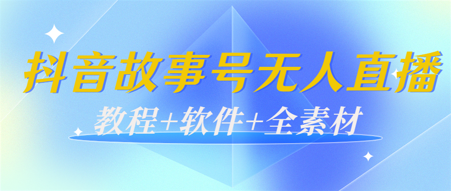 外边698的抖音故事号无人直播：6千人在线一天变现200（教程+软件+全素材）-一起去尚学资源库