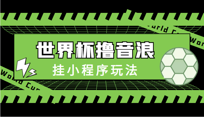 最新口子-世界杯撸音浪教程，挂小程序玩法（附最新抗封世界杯素材）-一起去尚学资源库