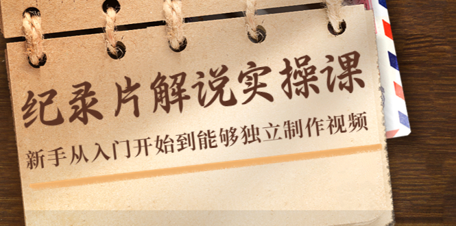 纪录片解说实操课，新手从入门开始到能够独立制作视频（22节课）-一起去尚学资源库