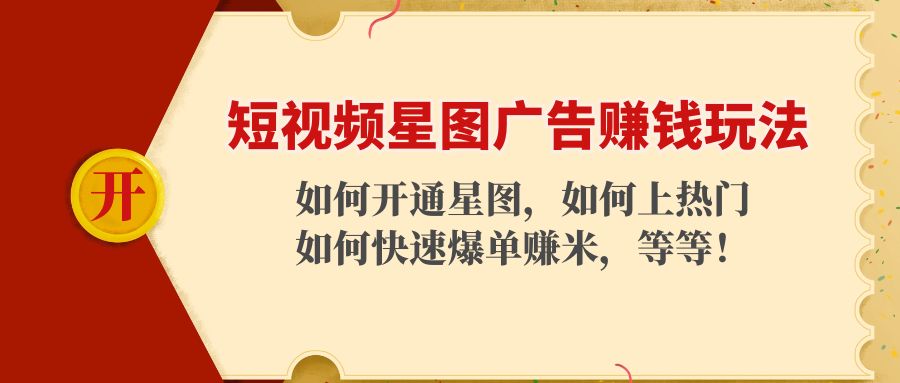 短视频星图广告赚钱玩法：如何开通，如何上热门，如何快速爆单赚米！-一起去尚学资源库