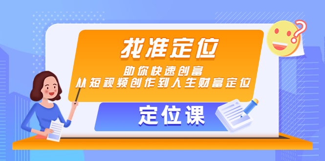 【定位课】找准定位，助你快速创富，从短视频创作到人生财富定位-一起去尚学资源库