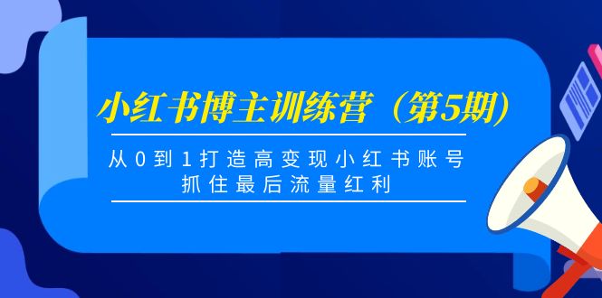 小红书博主训练营（第5期)，从0到1打造高变现小红书账号，抓住最后流量红利-一起去尚学资源库