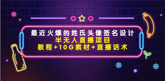 最近火爆的姓氏头像签名设计半无人直播项目（教程+10G素材+直播话术）-一起去尚学资源库