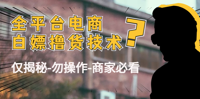 外面收费2980的全平台电商白嫖撸货技术（仅揭秘勿操作-商家防范必看）-一起去尚学资源库