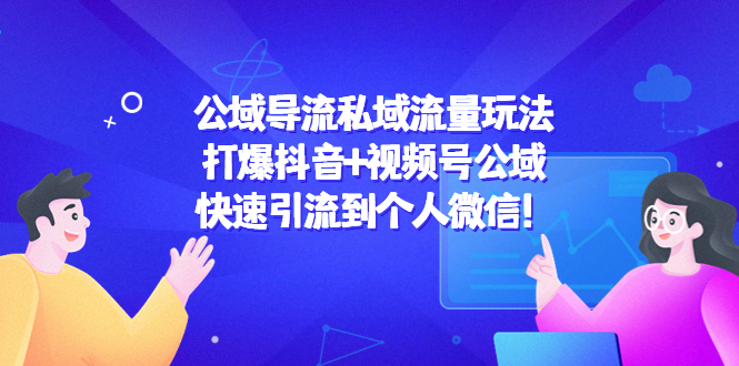 公域导流私域流量玩法：打爆抖音+视频号公域，快速引流到个人微信！-一起去尚学资源库