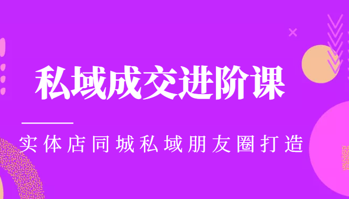 实体同城获客必学私域成交进阶课，实体店同城私域朋友圈打造-一起去尚学资源库