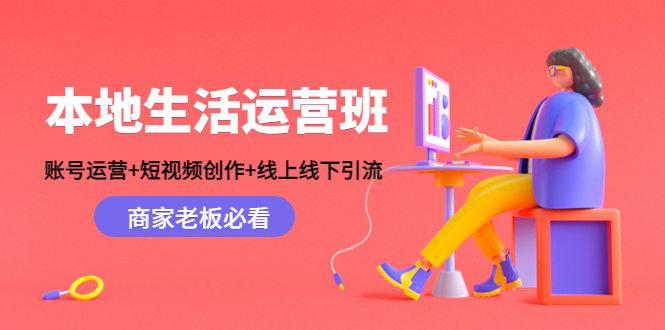 本地生活运营班：账号运营+短视频创作+线上线下引流，商家老板必看-一起去尚学资源库