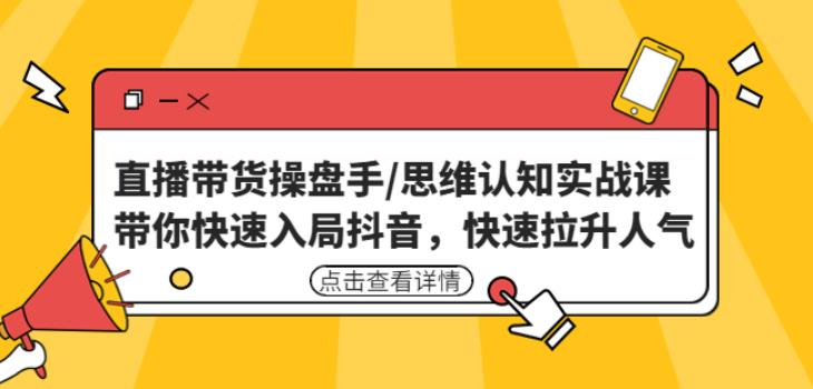 直播带货操盘手/思维认知实战课：带你快速入局抖音，快速拉升人气！-一起去尚学资源库