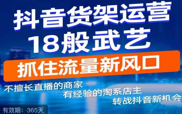 抖音电商新机会，抖音货架运营18般武艺，抓住流量新风口-一起去尚学资源库